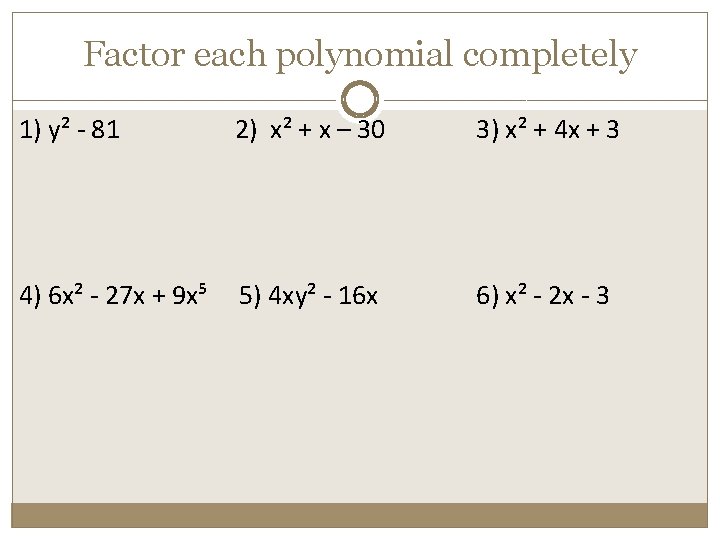 Factor each polynomial completely 1) y² - 81 2) x² + x – 30