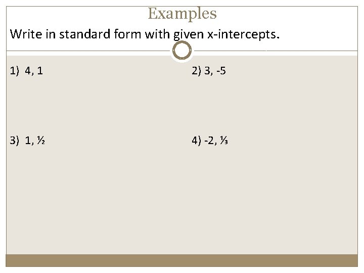 Examples Write in standard form with given x-intercepts. 1) 4, 1 2) 3, -5