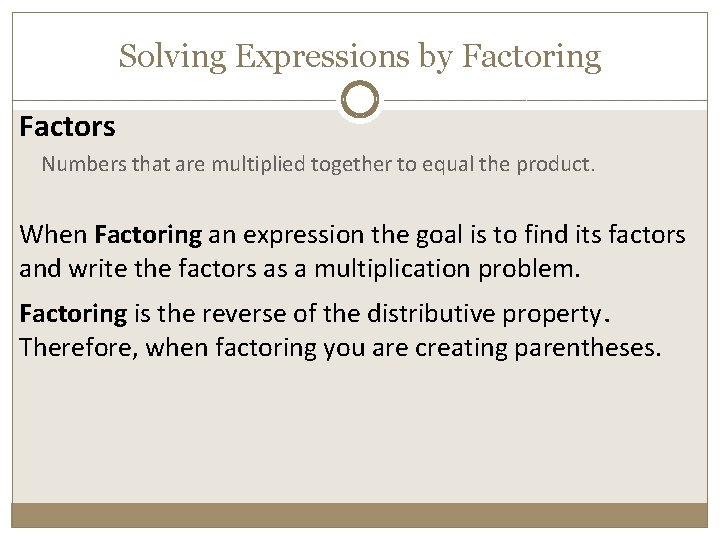 Solving Expressions by Factoring Factors Numbers that are multiplied together to equal the product.
