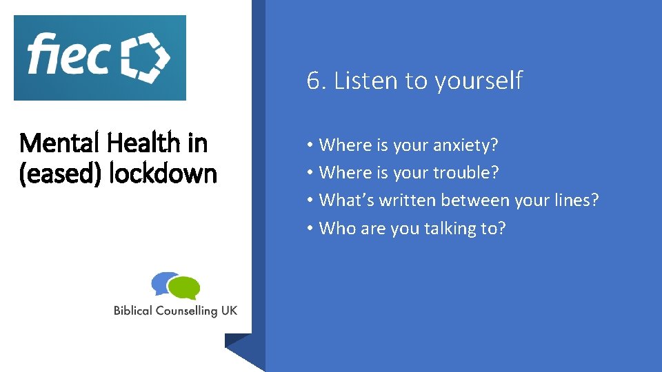 6. Listen to yourself Mental Health in (eased) lockdown • Where is your anxiety?