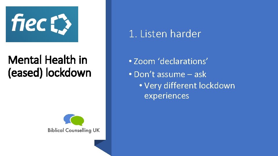 1. Listen harder Mental Health in (eased) lockdown • Zoom ‘declarations’ • Don’t assume