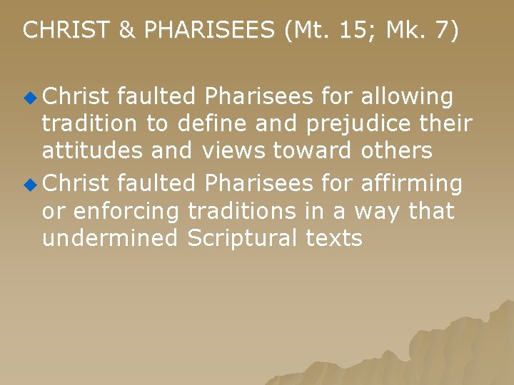 CHRIST & PHARISEES (Mt. 15; Mk. 7) u Christ faulted Pharisees for allowing tradition