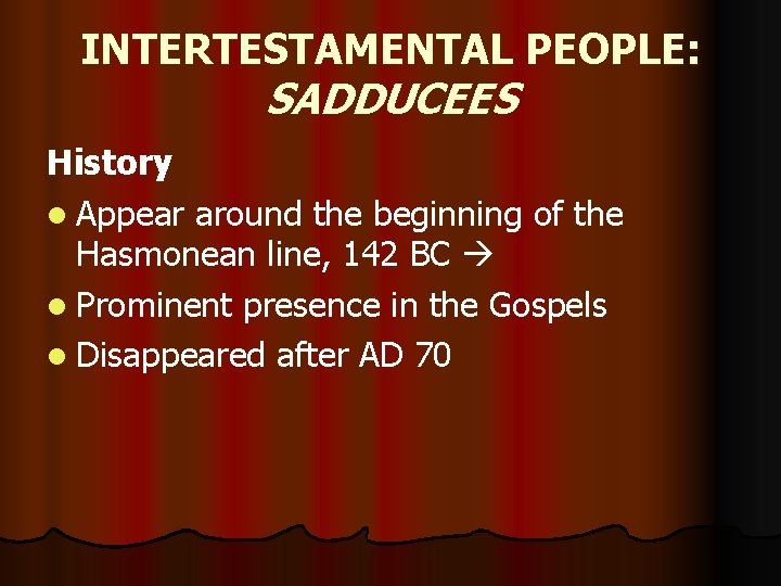 INTERTESTAMENTAL PEOPLE: SADDUCEES History l Appear around the beginning of the Hasmonean line, 142