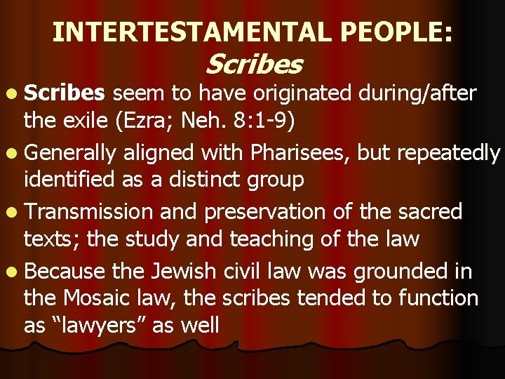 INTERTESTAMENTAL PEOPLE: l Scribes seem to have originated during/after the exile (Ezra; Neh. 8: