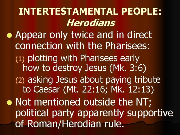 INTERTESTAMENTAL PEOPLE: Herodians l Appear only twice and in direct connection with the Pharisees: