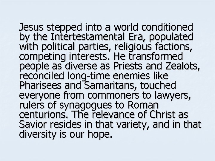 Jesus stepped into a world conditioned by the Intertestamental Era, populated with political parties,