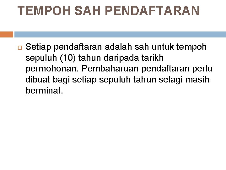 TEMPOH SAH PENDAFTARAN Setiap pendaftaran adalah sah untuk tempoh sepuluh (10) tahun daripada tarikh