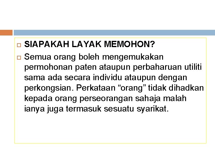  SIAPAKAH LAYAK MEMOHON? Semua orang boleh mengemukakan permohonan paten ataupun perbaharuan utiliti sama