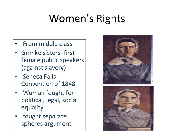 Women’s Rights • From middle class • Grimke sisters- first female public speakers (against Women’s Rights • From middle class • Grimke sisters- first female public speakers (against