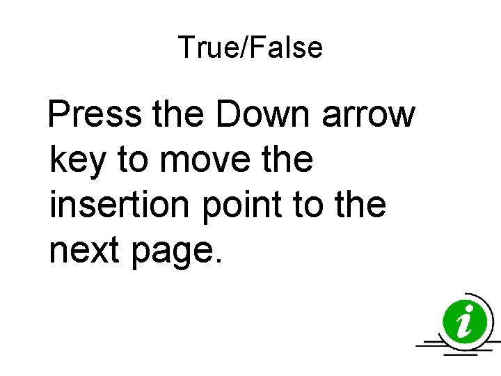 True/False Press the Down arrow key to move the insertion point to the next True/False Press the Down arrow key to move the insertion point to the next