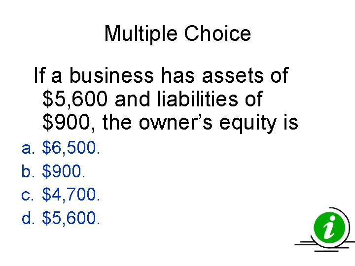 Multiple Choice If a business has assets of $5, 600 and liabilities of $900, Multiple Choice If a business has assets of $5, 600 and liabilities of $900,