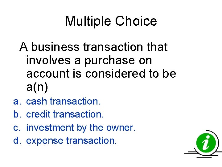 Multiple Choice A business transaction that involves a purchase on account is considered to Multiple Choice A business transaction that involves a purchase on account is considered to