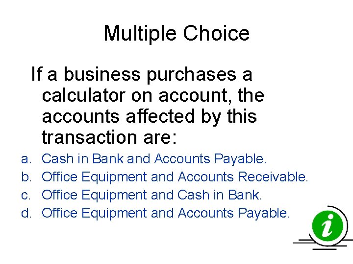Multiple Choice If a business purchases a calculator on account, the accounts affected by Multiple Choice If a business purchases a calculator on account, the accounts affected by