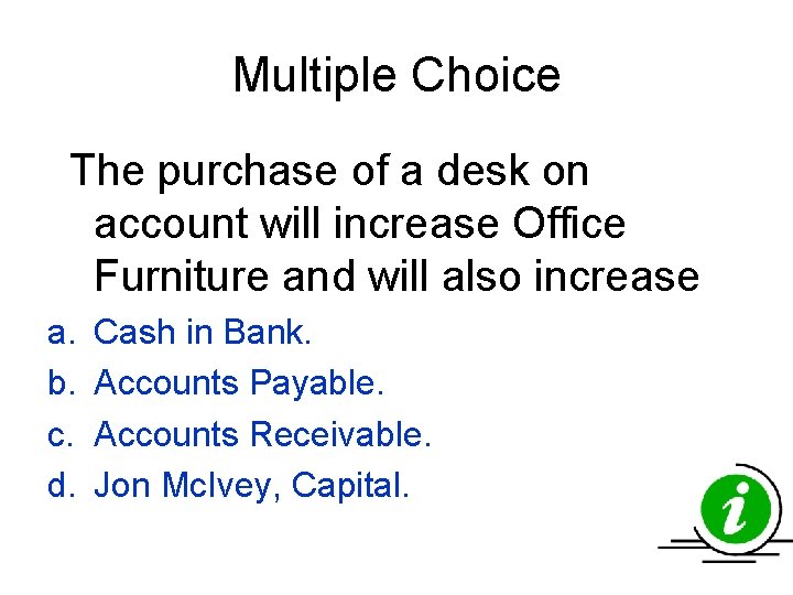 Multiple Choice The purchase of a desk on account will increase Office Furniture and Multiple Choice The purchase of a desk on account will increase Office Furniture and