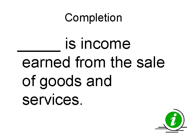 Completion _____ is income earned from the sale of goods and services. Completion _____ is income earned from the sale of goods and services.