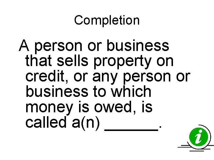 Completion A person or business that sells property on credit, or any person or Completion A person or business that sells property on credit, or any person or