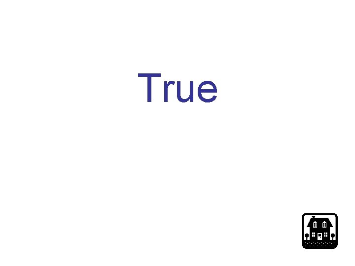 True True