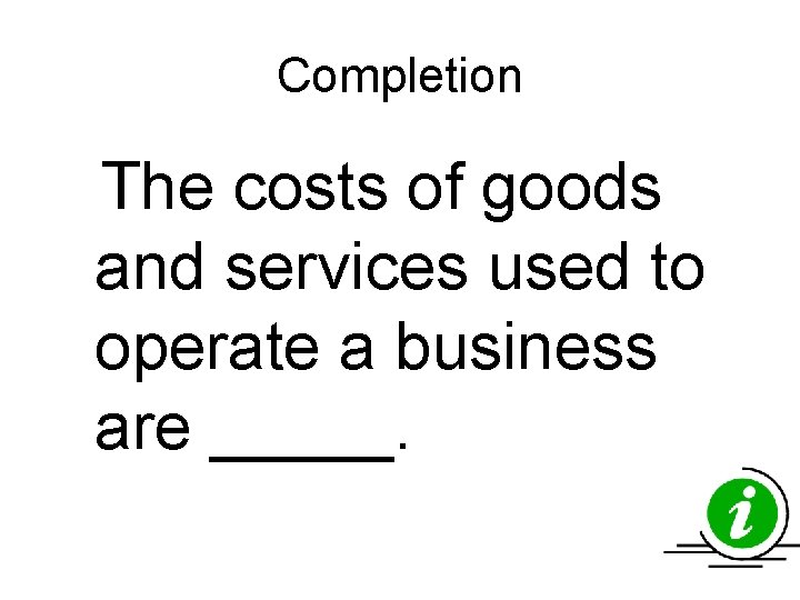 Completion The costs of goods and services used to operate a business are _____. Completion The costs of goods and services used to operate a business are _____.