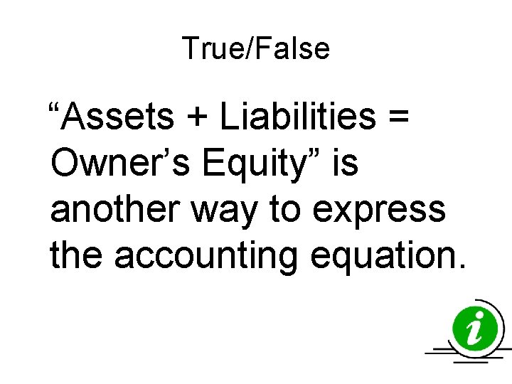 True/False “Assets + Liabilities = Owner’s Equity” is another way to express the accounting True/False “Assets + Liabilities = Owner’s Equity” is another way to express the accounting