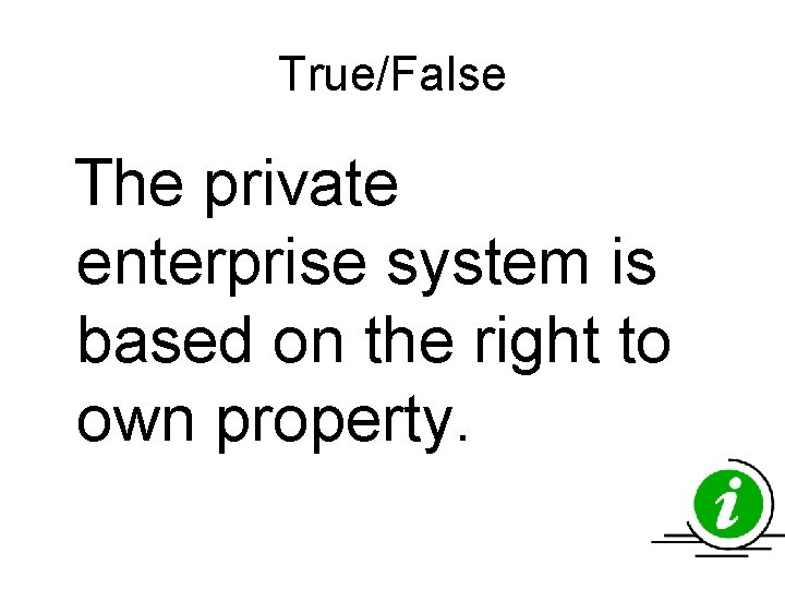 True/False The private enterprise system is based on the right to own property. True/False The private enterprise system is based on the right to own property.