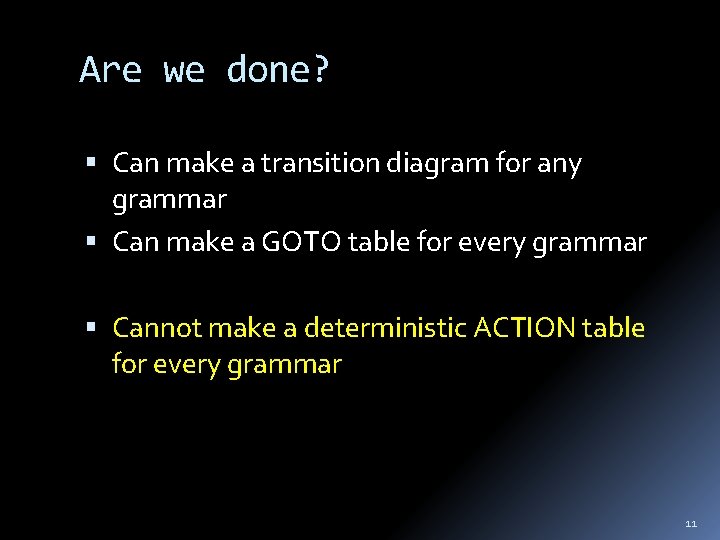 Are we done? Can make a transition diagram for any grammar Can make a