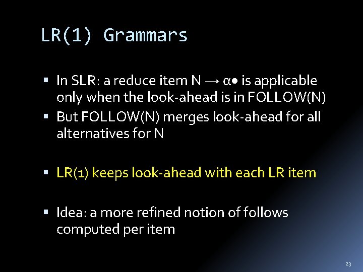 LR(1) Grammars In SLR: a reduce item N α is applicable only when the