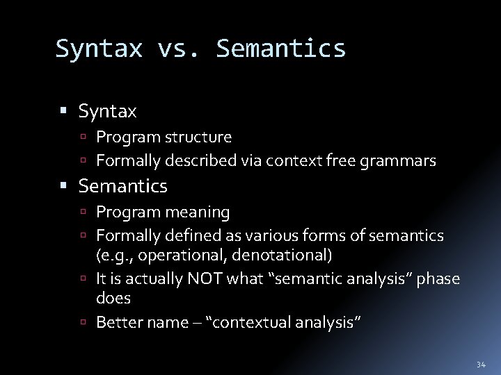 Syntax vs. Semantics Syntax Program structure Formally described via context free grammars Semantics Program