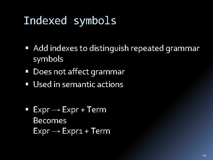 Indexed symbols Add indexes to distinguish repeated grammar symbols Does not affect grammar Used