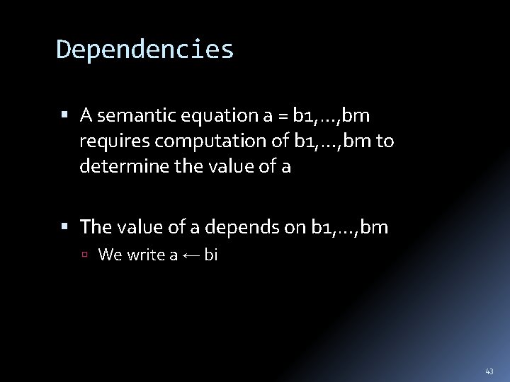 Dependencies A semantic equation a = b 1, …, bm requires computation of b