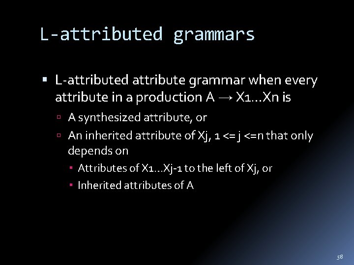 L-attributed grammars L-attributed attribute grammar when every attribute in a production A X 1…Xn