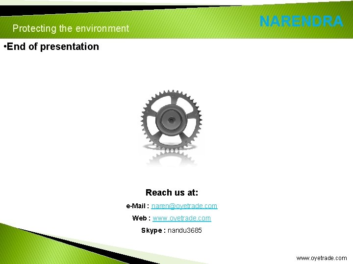 Protecting the environment • End of presentation Reach us at: e-Mail : naren@oyetrade. com