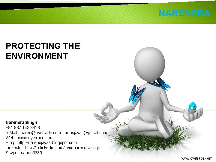 PROTECTING THE ENVIRONMENT Start Narendra Singh +91 987 143 3826 e-Mail : naren@oyetrade. com,
