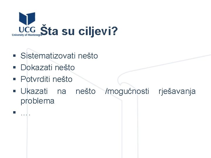 Šta su ciljevi? § § Sistematizovati nešto Dokazati nešto Potvrditi nešto Ukazati na nešto