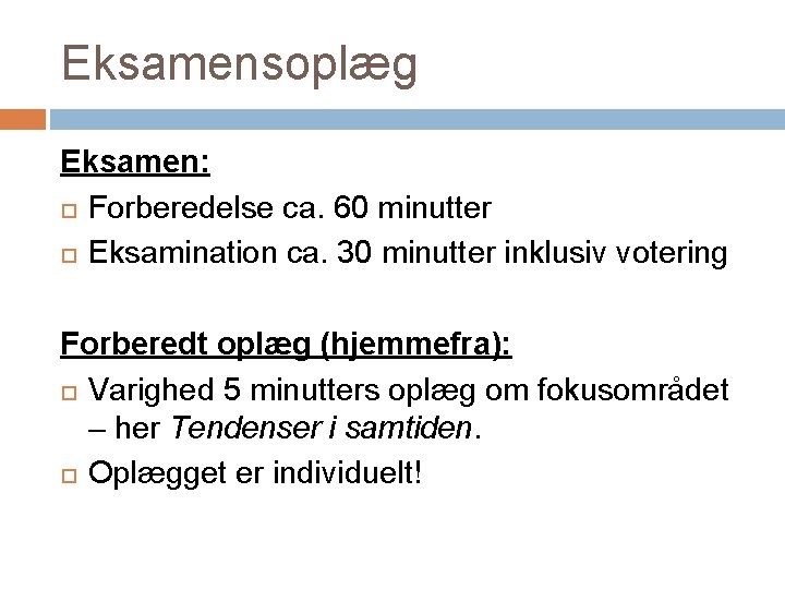 Eksamensoplæg Eksamen: Forberedelse ca. 60 minutter Eksamination ca. 30 minutter inklusiv votering Forberedt oplæg