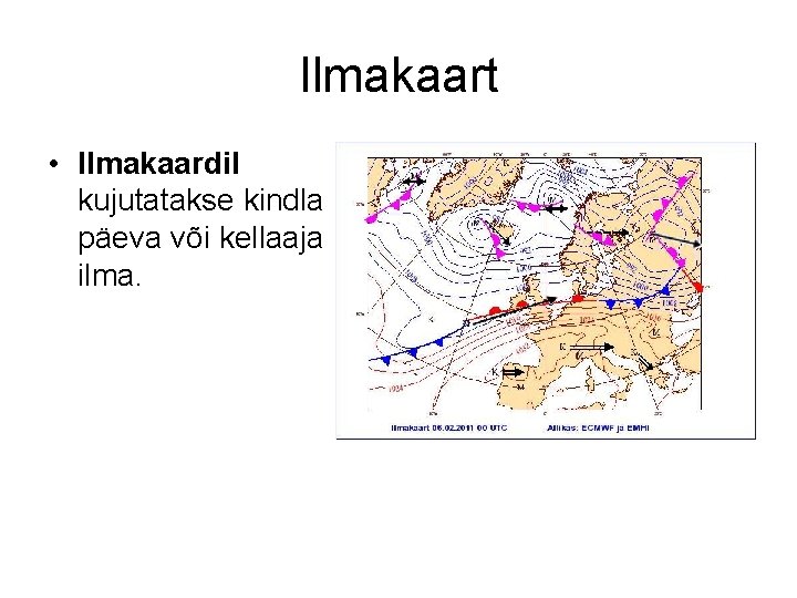 Ilmakaart • Ilmakaardil kujutatakse kindla päeva või kellaaja ilma. 