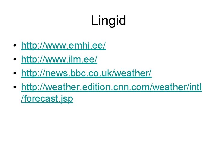 Lingid • • http: //www. emhi. ee/ http: //www. ilm. ee/ http: //news. bbc.