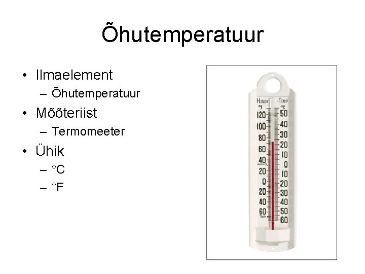 Õhutemperatuur • Ilmaelement – Õhutemperatuur • Mõõteriist – Termomeeter • Ühik – °C –