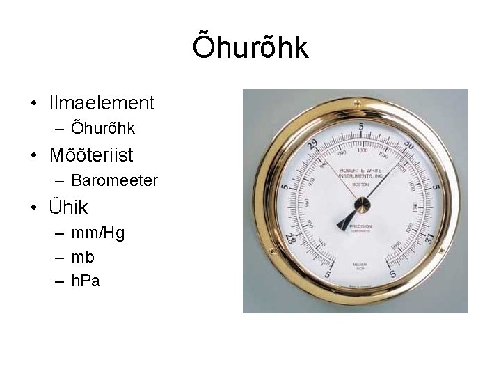 Õhurõhk • Ilmaelement – Õhurõhk • Mõõteriist – Baromeeter • Ühik – mm/Hg –