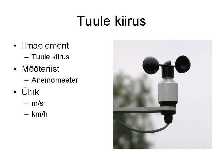 Tuule kiirus • Ilmaelement – Tuule kiirus • Mõõteriist – Anemomeeter • Ühik –