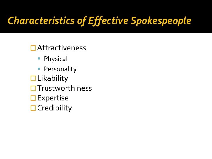 Characteristics of Effective Spokespeople � Attractiveness Physical Personality � Likability � Trustworthiness � Expertise