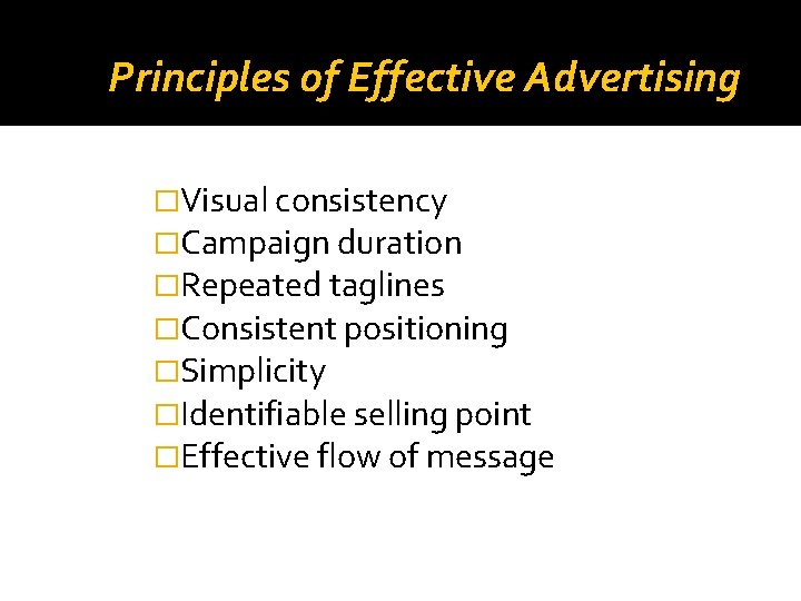 Principles of Effective Advertising �Visual consistency �Campaign duration �Repeated taglines �Consistent positioning �Simplicity �Identifiable