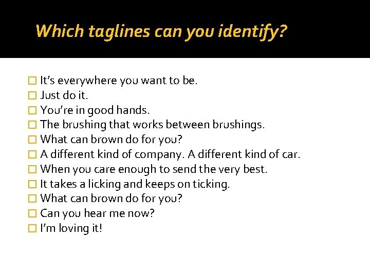 Which taglines can you identify? � It’s everywhere you want to be. � Just
