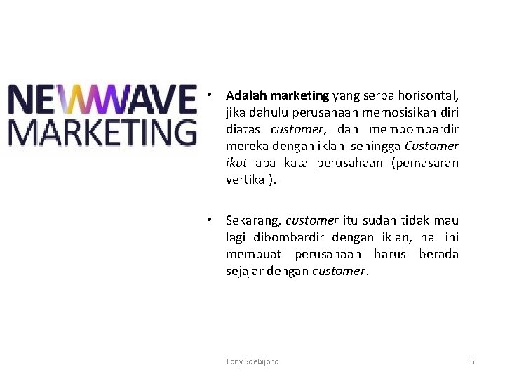• Adalah marketing yang serba horisontal, jika dahulu perusahaan memosisikan diri diatas customer, • Adalah marketing yang serba horisontal, jika dahulu perusahaan memosisikan diri diatas customer,