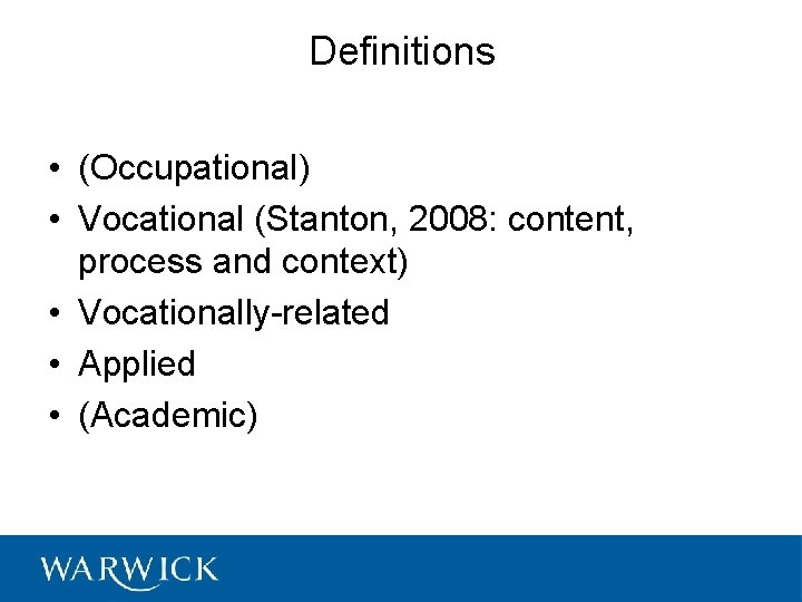 Definitions • (Occupational) • Vocational (Stanton, 2008: content, process and context) • Vocationally-related •