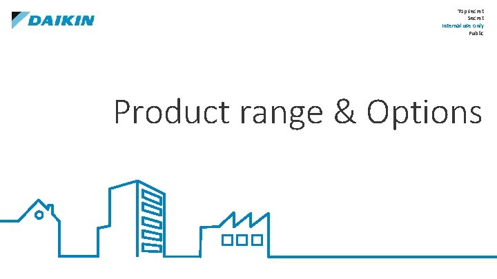 Top secret Secret Internal use only Public Product range & Options 