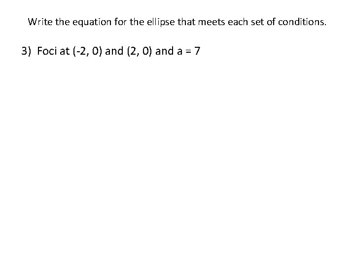 Write the equation for the ellipse that meets each set of conditions. 3) Foci