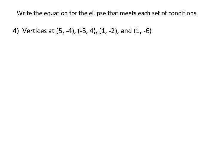 Write the equation for the ellipse that meets each set of conditions. 4) Vertices