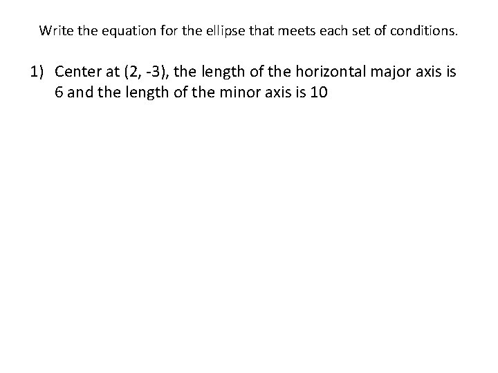 Write the equation for the ellipse that meets each set of conditions. 1) Center