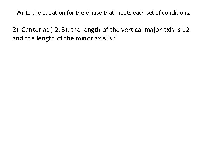Write the equation for the ellipse that meets each set of conditions. 2) Center