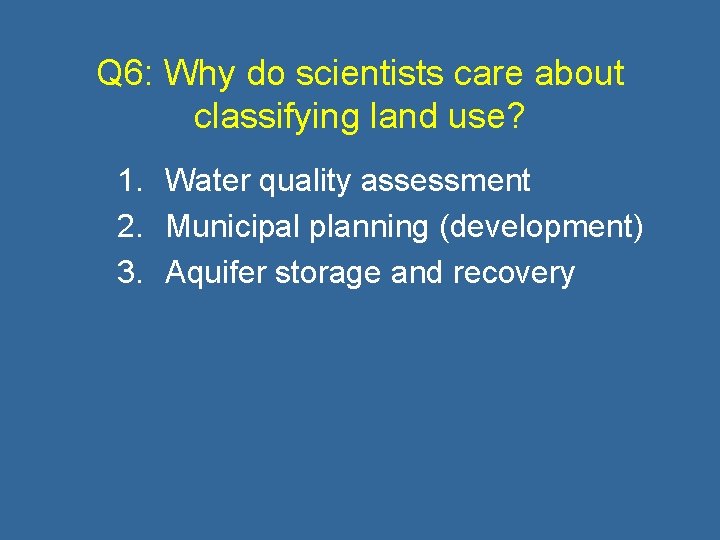 Q 6: Why do scientists care about classifying land use? 1. Water quality assessment